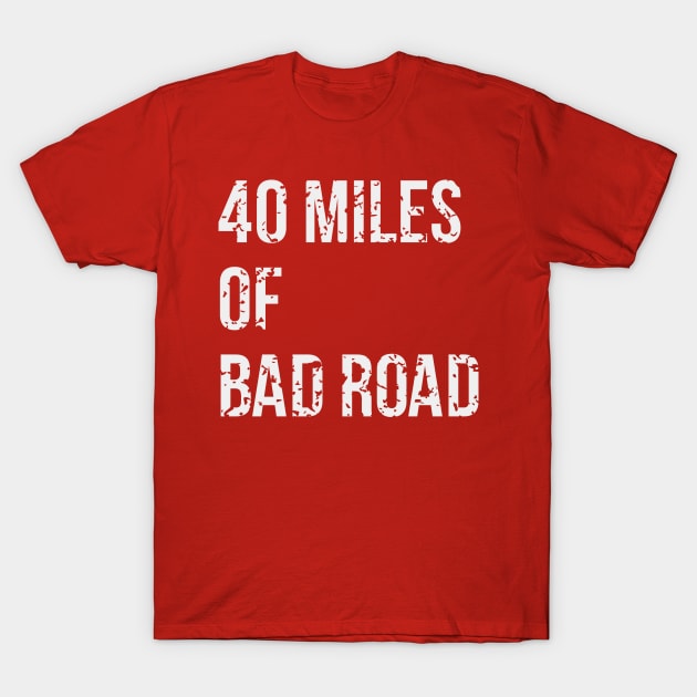 40 Miles Of Bad Road T-Shirt by Brianers